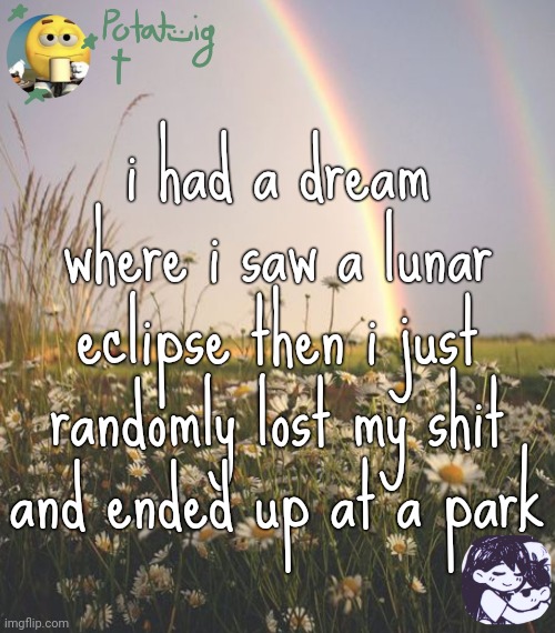 death | i had a dream where i saw a lunar eclipse then i just randomly lost my shit and ended up at a park | image tagged in death | made w/ Imgflip meme maker