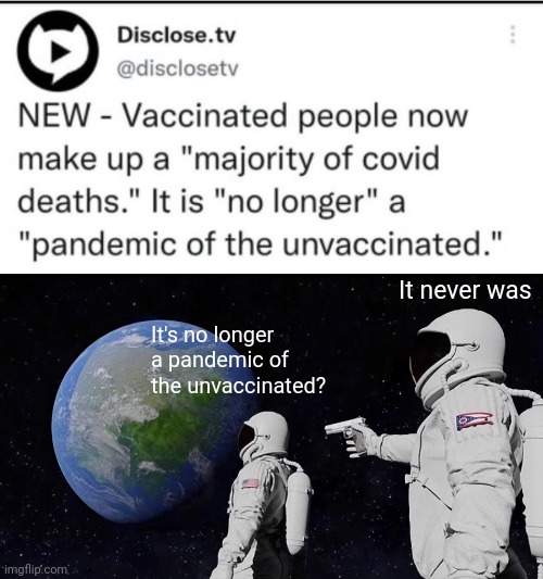 It never was. | It never was; It's no longer a pandemic of the unvaccinated? | image tagged in memes | made w/ Imgflip meme maker