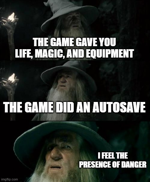 something is waiting for me. | THE GAME GAVE YOU LIFE, MAGIC, AND EQUIPMENT; THE GAME DID AN AUTOSAVE; I FEEL THE PRESENCE OF DANGER | image tagged in memes,confused gandalf,danger | made w/ Imgflip meme maker