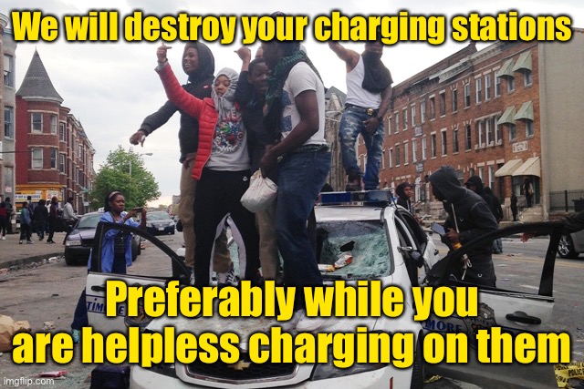 Riot | We will destroy your charging stations Preferably while you are helpless charging on them | image tagged in riot | made w/ Imgflip meme maker