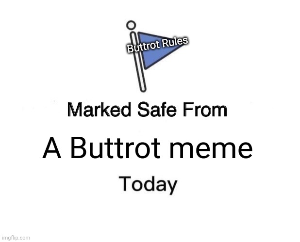 Safe from Buttrot | Buttrot Rules; A Buttrot meme | image tagged in memes,marked safe from | made w/ Imgflip meme maker