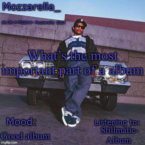 Eazy-E Temp | What’s the most important part of a album; Stillmatic- Album; Good album | image tagged in eazy-e temp | made w/ Imgflip meme maker