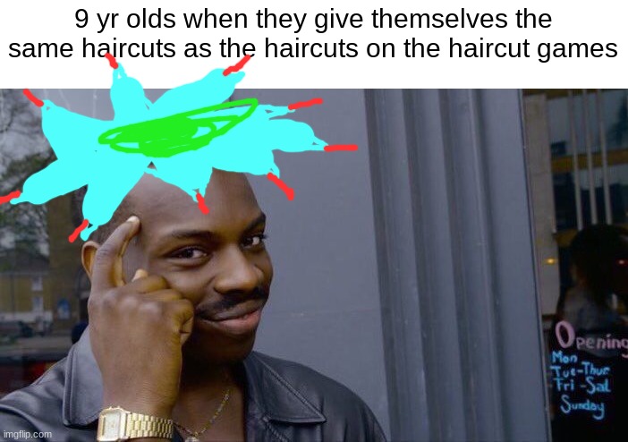 ive seen one of them in the wild | 9 yr olds when they give themselves the same haircuts as the haircuts on the haircut games | image tagged in memes,roll safe think about it | made w/ Imgflip meme maker