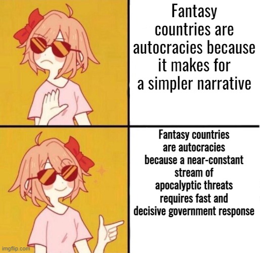 no yes girl | Fantasy countries are autocracies because it makes for a simpler narrative; Fantasy countries are autocracies because a near-constant stream of apocalyptic threats requires fast and decisive government response | image tagged in no yes girl,dndmemes | made w/ Imgflip meme maker