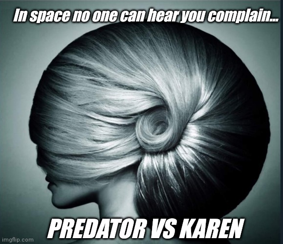 Predator vs Karen | In space no one can hear you complain... PREDATOR VS KAREN | image tagged in funny | made w/ Imgflip meme maker