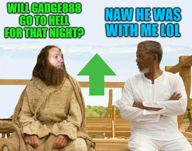 WILL GADGE888 GO TO HELL FOR THAT NIGHT? NAW HE WAS WITH ME LOL | image tagged in lew and god | made w/ Imgflip meme maker