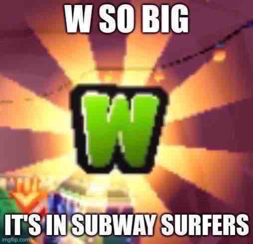 w so big it's in subway surfers | image tagged in w so big it's in subway surfers | made w/ Imgflip meme maker