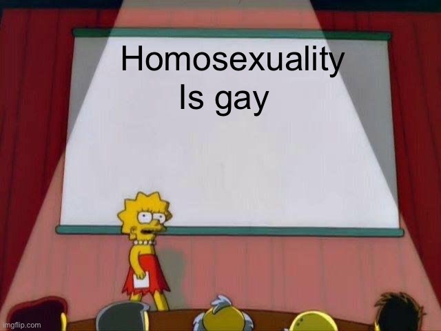 Gay | Homosexuality; Is gay | image tagged in lisa simpson's presentation,ur mom gay | made w/ Imgflip meme maker