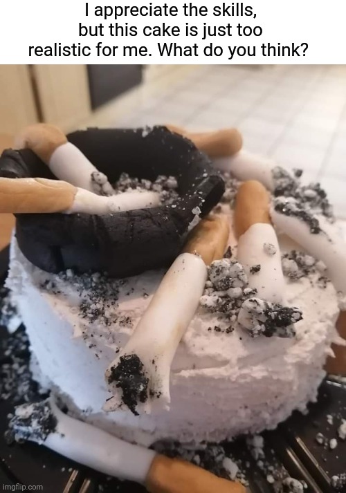 Realistic cake | I appreciate the skills, but this cake is just too realistic for me. What do you think? | image tagged in cigarettes,cake,whoa this vr is so realistic | made w/ Imgflip meme maker