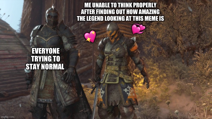 My brain has become a 2009 windows computer | ME UNABLE TO THINK PROPERLY AFTER FINDING OUT HOW AMAZING THE LEGEND LOOKING AT THIS MEME IS; 💞; 💖; EVERYONE TRYING TO STAY NORMAL | image tagged in crusader staring at ground,wholesome | made w/ Imgflip meme maker