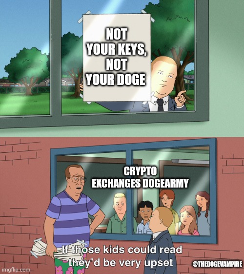 Dogecoin | NOT YOUR KEYS, NOT YOUR DOGE; CRYPTO EXCHANGES DOGEARMY; @THEDOGEVAMPIRE | image tagged in if those kids could read they'd be very upset,dogecoin,doge | made w/ Imgflip meme maker