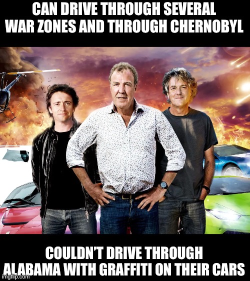 Look up the Alabama challenge | CAN DRIVE THROUGH SEVERAL WAR ZONES AND THROUGH CHERNOBYL; COULDN’T DRIVE THROUGH ALABAMA WITH GRAFFITI ON THEIR CARS | made w/ Imgflip meme maker