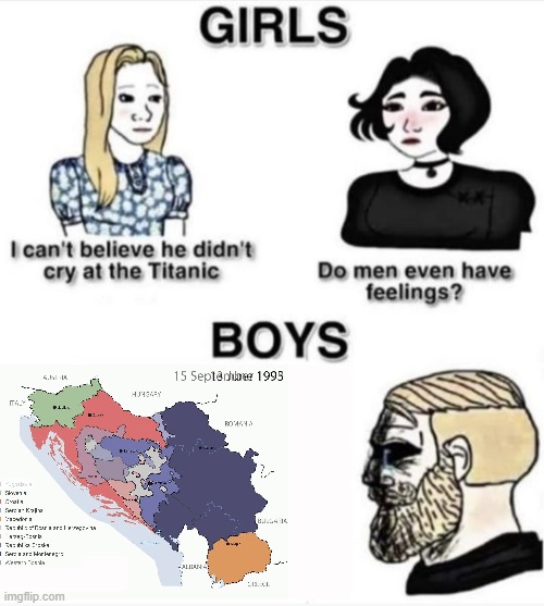 Breakup of Yugoslavia had me in tears, ngl | image tagged in do men even have feelings | made w/ Imgflip meme maker