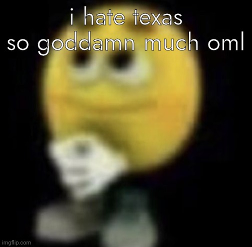 shit | i hate texas so goddamn much oml | image tagged in shit | made w/ Imgflip meme maker