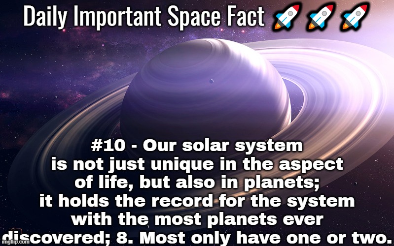 Insert nerd emoji. | #10 - Our solar system is not just unique in the aspect of life, but also in planets; it holds the record for the system with the most planets ever discovered; 8. Most only have one or two. | image tagged in daily important space facts | made w/ Imgflip meme maker