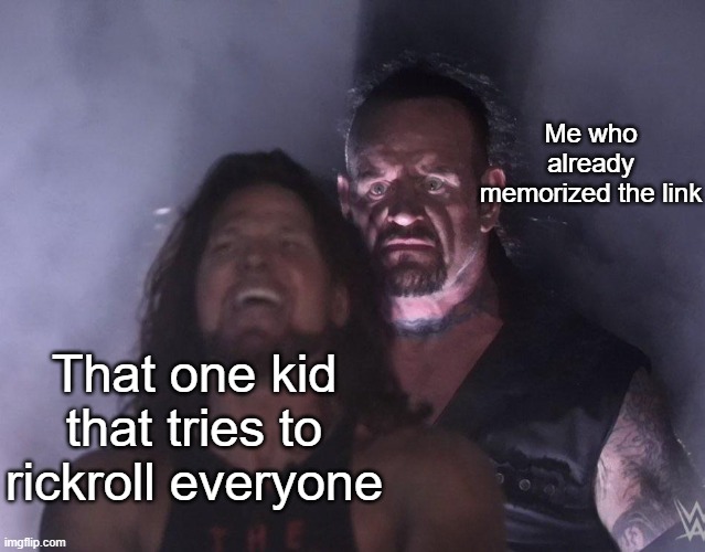 i am four parallel universes ahead of you | Me who already memorized the link; That one kid that tries to rickroll everyone | image tagged in undertaker,rickroll,memes | made w/ Imgflip meme maker