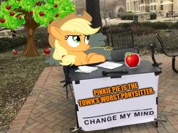 Change Applejack's Mind | PINKIE PIE IS THE TOWN'S WORST PONYSITTER. | image tagged in change applejack's mind | made w/ Imgflip meme maker