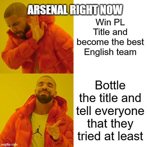 Drake Hotline Bling | Win PL Title and become the best English team; ARSENAL RIGHT NOW; Bottle the title and tell everyone that they tried at least | image tagged in memes,drake hotline bling | made w/ Imgflip meme maker
