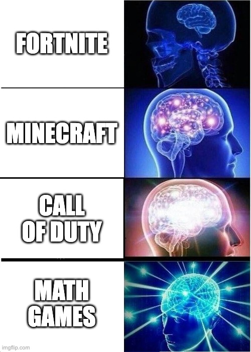 From no IQ to HIGH IQ | FORTNITE; MINECRAFT; CALL OF DUTY; MATH GAMES | image tagged in memes,expanding brain,math,funny,so true memes,gaming | made w/ Imgflip meme maker