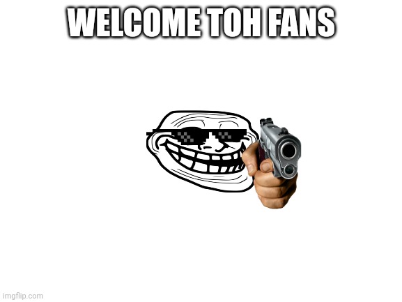 Blank White Template | WELCOME TOH FANS | image tagged in blank white template | made w/ Imgflip meme maker