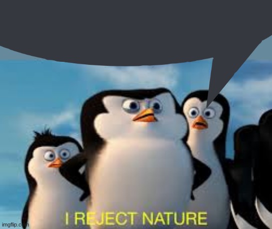 image tagged in i reject nature | made w/ Imgflip meme maker