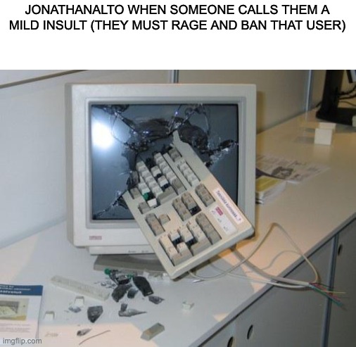 JonathanAlto Slander #1 | JONATHANALTO WHEN SOMEONE CALLS THEM A MILD INSULT (THEY MUST RAGE AND BAN THAT USER) | made w/ Imgflip meme maker
