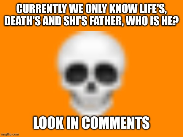 Their father is a bad ass | CURRENTLY WE ONLY KNOW LIFE'S, DEATH'S AND SHI'S FATHER, WHO IS HE? LOOK IN COMMENTS | image tagged in australia man's way to announce stuff | made w/ Imgflip meme maker