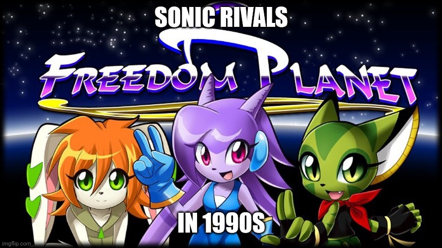 SONIC RIVALS; IN 1990S | image tagged in freedom planet | made w/ Imgflip meme maker