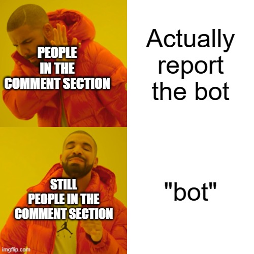 People in the reply section when they see a bot | Actually report the bot; PEOPLE IN THE COMMENT SECTION; "bot"; STILL PEOPLE IN THE COMMENT SECTION | image tagged in memes,drake hotline bling | made w/ Imgflip meme maker