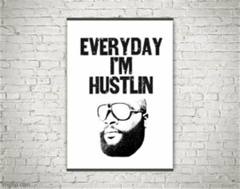 Rick Ross everyday I'm hustlin | image tagged in rick ross everyday i'm hustlin | made w/ Imgflip meme maker