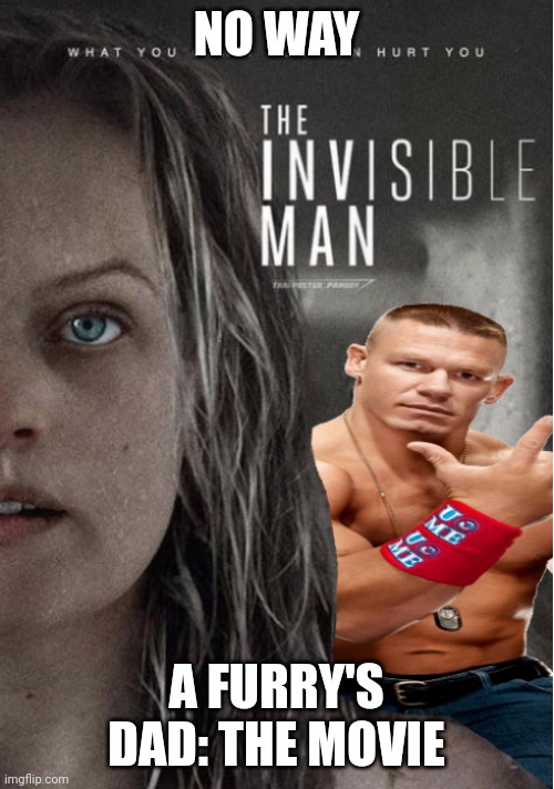 #1 hit movie of the year | NO WAY; A FURRY'S DAD: THE MOVIE | image tagged in the invisible man,john cena,anti furry | made w/ Imgflip meme maker