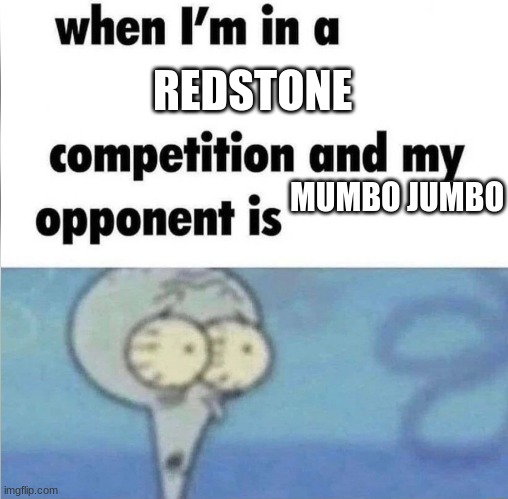 Minecraft | REDSTONE; MUMBO JUMBO | image tagged in whe i'm in a competition and my opponent is | made w/ Imgflip meme maker