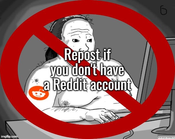 I barely use reddit so | made w/ Imgflip meme maker