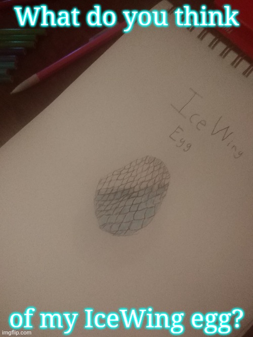 What do you think; of my IceWing egg? | image tagged in icewing,drawings | made w/ Imgflip meme maker
