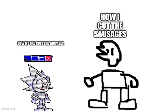 HOW I CUT THE SAUSAGES; HOW MY DAD CUTS THE SAUSAGES | made w/ Imgflip meme maker