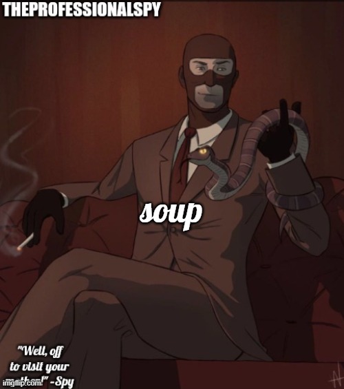 soup | soup | image tagged in theprofessionalspy temp,soup | made w/ Imgflip meme maker