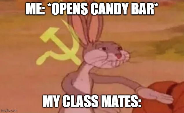 my school | ME: *OPENS CANDY BAR*; MY CLASS MATES: | image tagged in bugs bunny communist | made w/ Imgflip meme maker