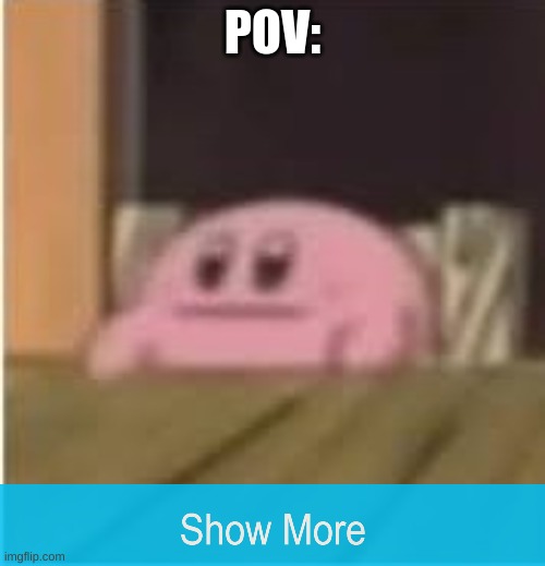 a | POV: | image tagged in kirby | made w/ Imgflip meme maker