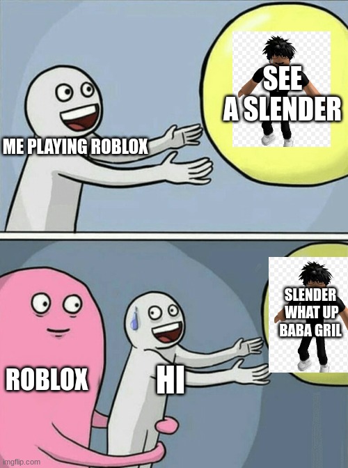 Running Away Balloon | SEE A SLENDER; ME PLAYING ROBLOX; SLENDER
 WHAT UP BABA GRIL; ROBLOX; HI | image tagged in memes,running away balloon | made w/ Imgflip meme maker