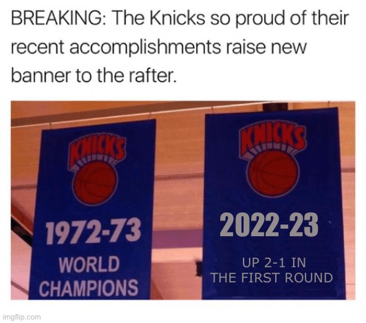 Knicks Banner Meme | 2022-23; UP 2-1 IN THE FIRST ROUND | image tagged in knicks banner meme | made w/ Imgflip meme maker