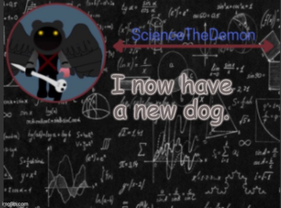 Science's template for scientists | I now have a new dog. | image tagged in science's template for scientists | made w/ Imgflip meme maker