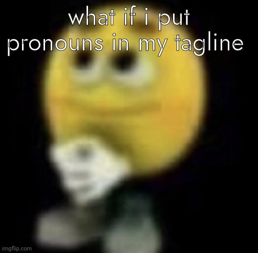 shit | what if i put pronouns in my tagline | image tagged in shit | made w/ Imgflip meme maker