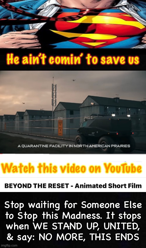 Don’t get comfy, or complacent.  We’re in the Eye of the Storm.  4/22/23 | He ain’t comin’ to save us; Watch this video on YouTube; Stop waiting for Someone Else
to Stop this Madness. It stops
when WE STAND UP, UNITED,
& say: NO MORE, THIS ENDS | image tagged in memes,300 million ppl say what can i do,i m just 1 person,evil doesnt just stop,it must be stopped,fjb voters n leftists | made w/ Imgflip meme maker