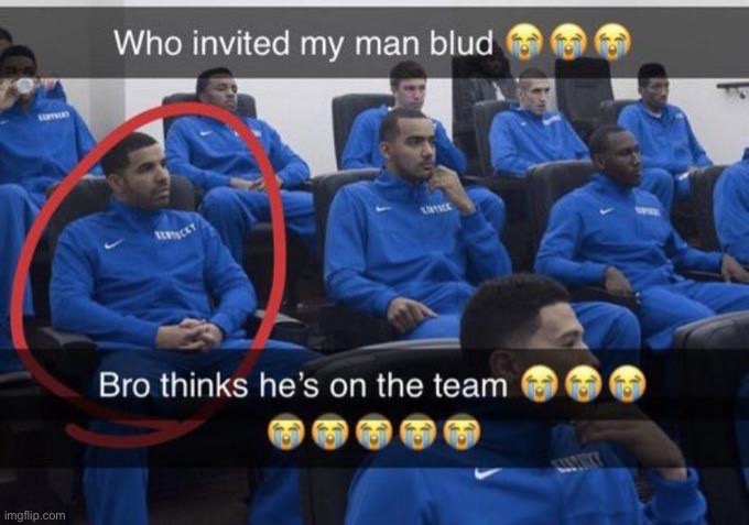 Bro thinks he’s on the team | image tagged in bro thinks he s on the team | made w/ Imgflip meme maker