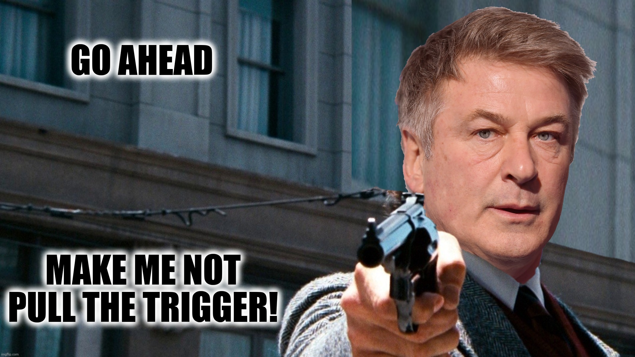 GO AHEAD MAKE ME NOT PULL THE TRIGGER! | made w/ Imgflip meme maker