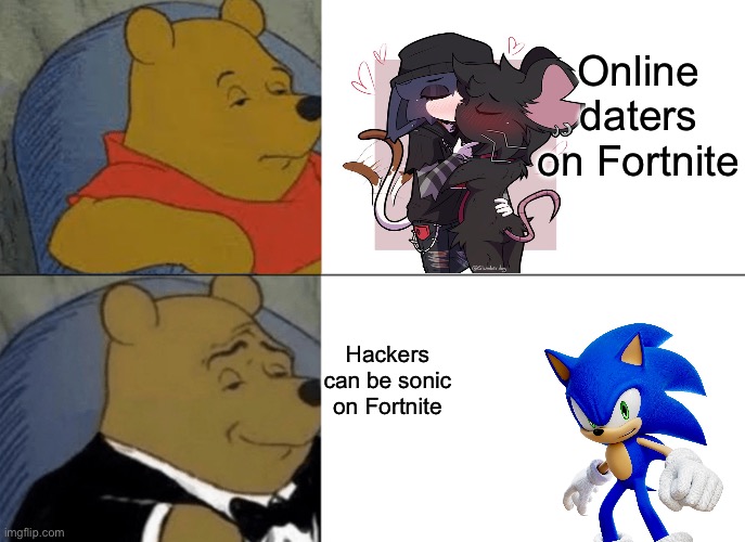 Tuxedo Winnie The Pooh Meme | Online daters on Fortnite; Hackers can be sonic on Fortnite | image tagged in memes,tuxedo winnie the pooh | made w/ Imgflip meme maker