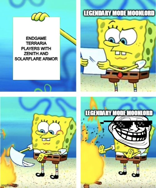 Legendary Moonlord be like | LEGENDARY MODE MOONLORD; ENDGAME TERRARIA PLAYERS WITH ZENITH AND SOLARFLARE ARMOR; LEGENDARY MODE MOONLORD | image tagged in spongebob burning paper | made w/ Imgflip meme maker