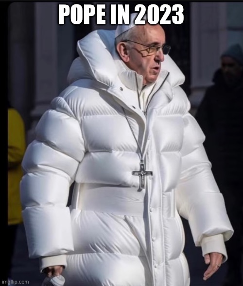 POPE IN 2023 | image tagged in funny | made w/ Imgflip meme maker