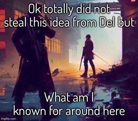 I should make Gold Eater advertisments | Ok totally did not steal this idea from Del but; What am I known for around here | made w/ Imgflip meme maker