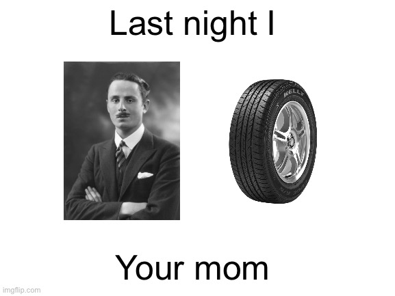 Blank White Template | Last night I; Your mom | image tagged in blank white template,memes | made w/ Imgflip meme maker